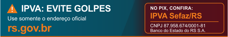 Alerta IPVA: evite golpes. Use somente rs.gov.br e, no Pix, confira o benefici&aacute;rio IPVA Sefaz/RS, CNPJ 87.958.674/0001-81, Banco do Estado do RS S.A.